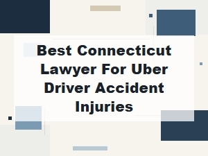 Best Connecticut Lawyer for Uber Driver Accident Injuries