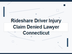 Rideshare Driver Injury Claim Denied? Connecticut Legal Help