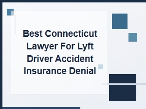Connecticut Lawyer for Lyft Drivers Accident Insurance Denial