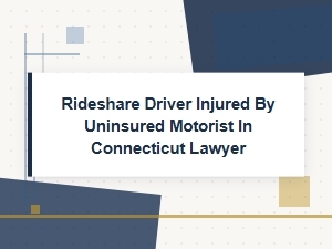 Lawyer for Ct Rideshare Driver Injured by Uninsured Motorist