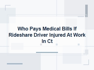 Who Pays Medical Bills for Injured Rideshare Drivers in Ct?
