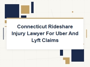 Connecticut Rideshare Injury Lawyer for Uber and Lyft Claims